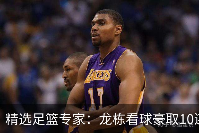 精选足篮专家：龙栋看球豪取10连红 老伟解球8连红